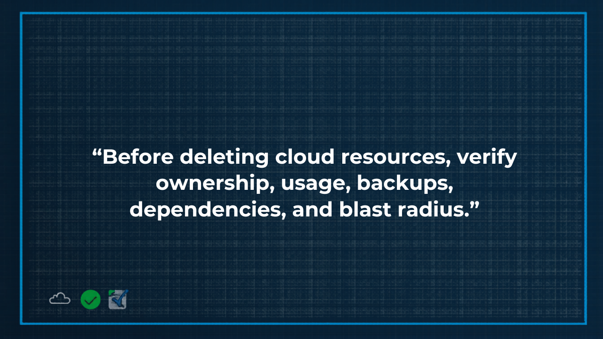 Quote graphic: Before deleting cloud resources, verify ownership, usage, backups, dependencies, and blast radius.